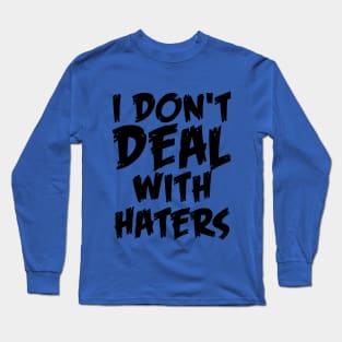 I don't deal with haters quote for life Long Sleeve T-Shirt